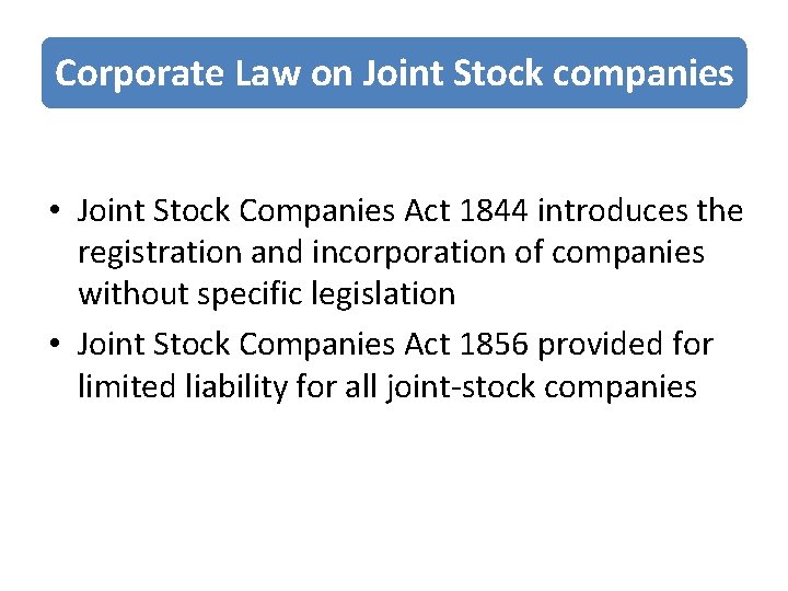 Corporate Law on Joint Stock companies • Joint Stock Companies Act 1844 introduces the