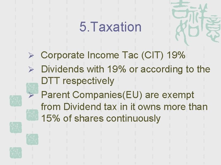 5. Taxation Ø Corporate Income Tac (CIT) 19% Ø Dividends with 19% or according