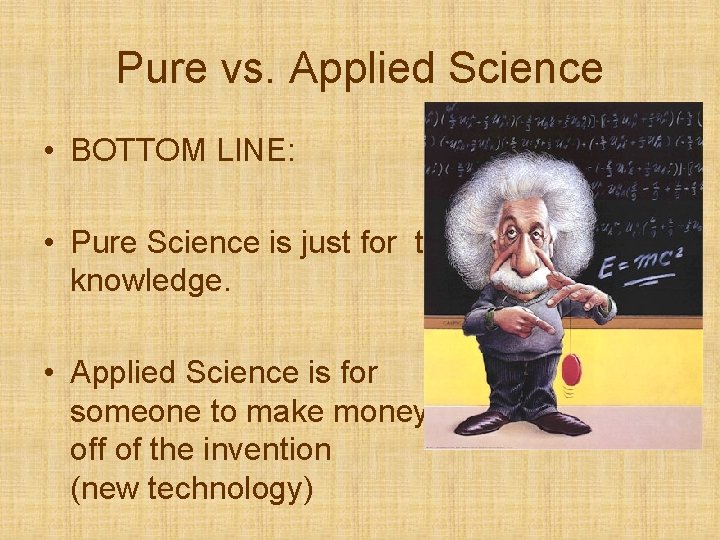 Pure vs. Applied Science • BOTTOM LINE: • Pure Science is just for the