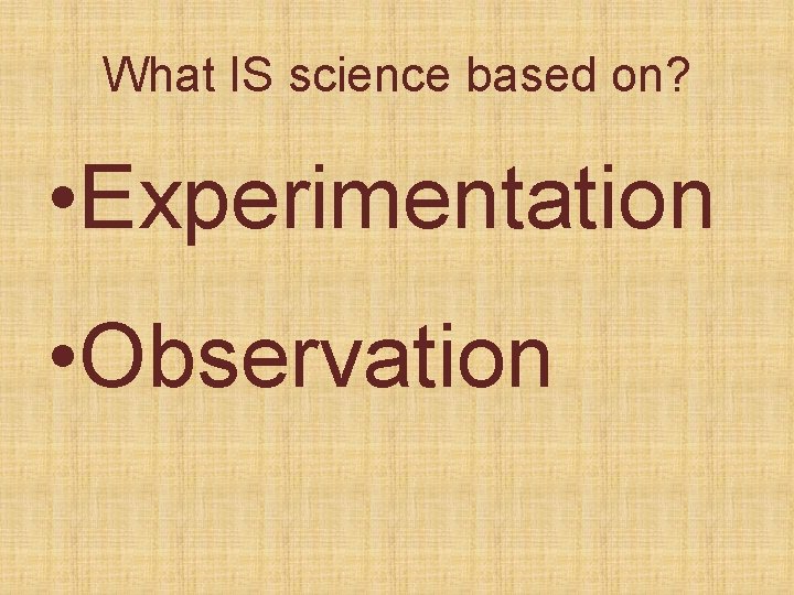 What IS science based on? • Experimentation • Observation 