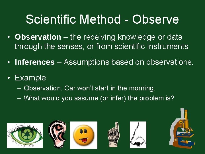 Scientific Method - Observe • Observation – the receiving knowledge or data through the