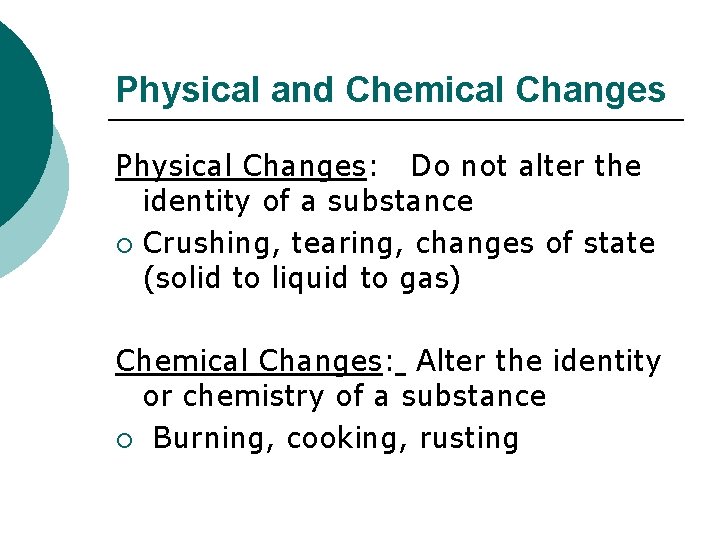 Physical and Chemical Changes Physical Changes: Do not alter the identity of a substance