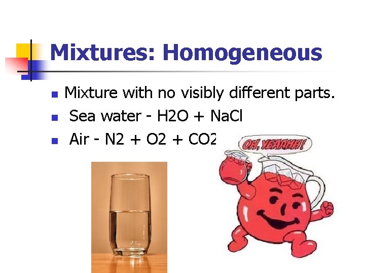 Mixtures: Homogeneous n n n Mixture with no visibly different parts. Sea water -