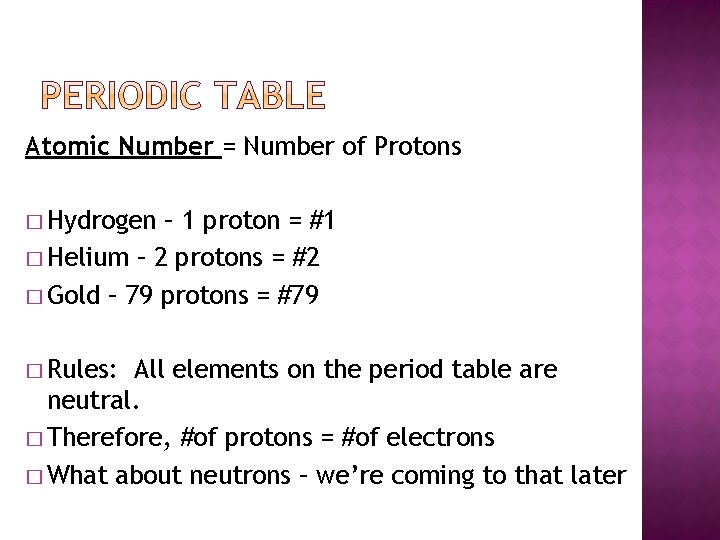 Atomic Number = Number of Protons � Hydrogen – 1 proton = #1 �
