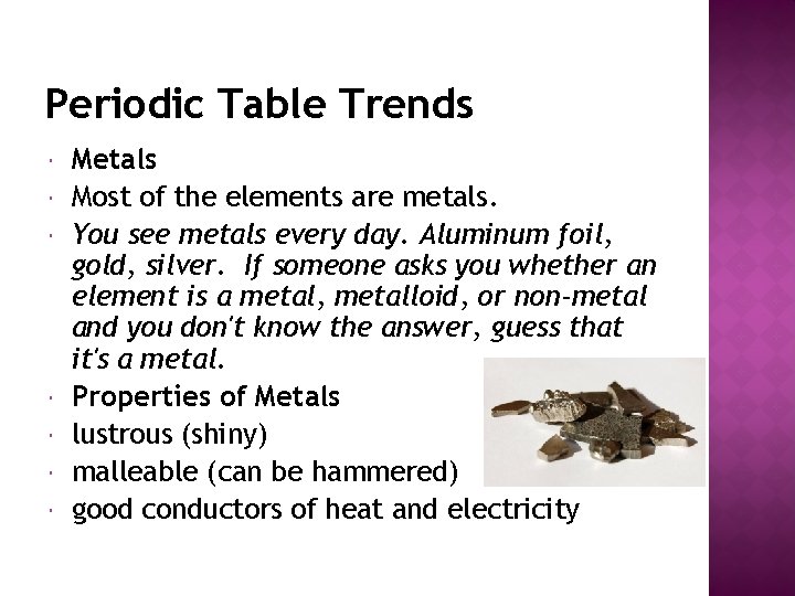 Periodic Table Trends Metals Most of the elements are metals. You see metals every