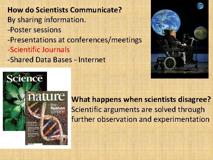 How do Scientists Communicate? By sharing information. -Poster sessions -Presentations at conferences/meetings -Scientific Journals