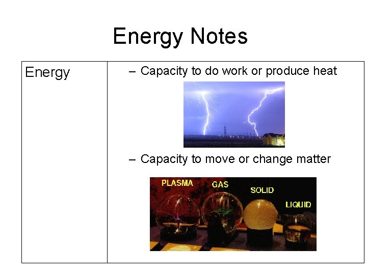 Energy Notes Energy – Capacity to do work or produce heat – Capacity to