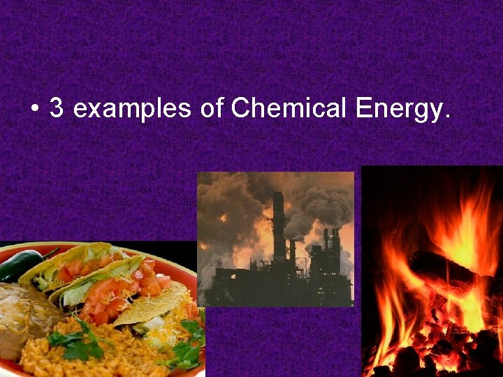  • 3 examples of Chemical Energy. 