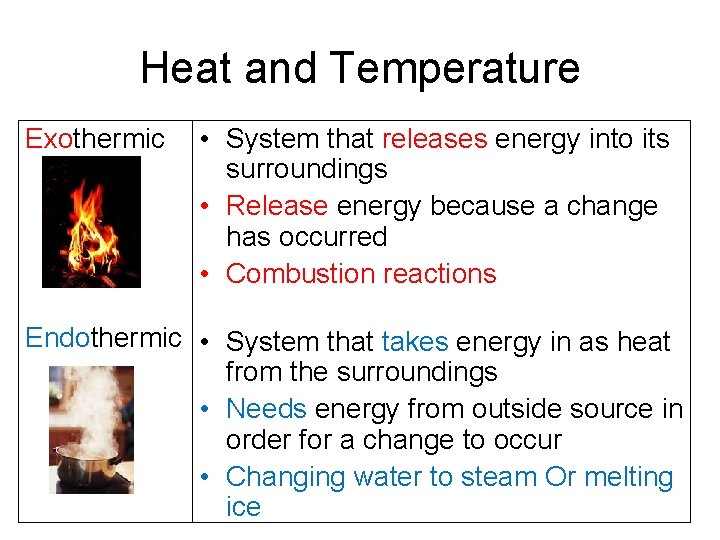 Heat and Temperature Exothermic • System that releases energy into its surroundings • Release