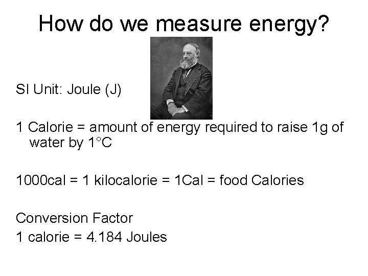 How do we measure energy? SI Unit: Joule (J) 1 Calorie = amount of