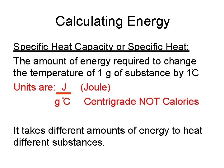 Calculating Energy Specific Heat Capacity or Specific Heat: The amount of energy required to