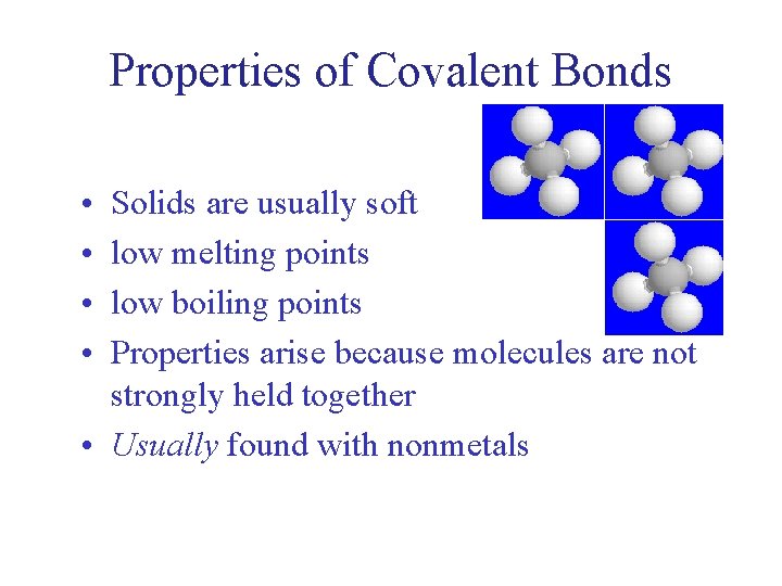 Properties of Covalent Bonds • • Solids are usually soft low melting points low