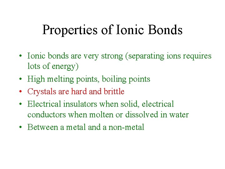 Properties of Ionic Bonds • Ionic bonds are very strong (separating ions requires lots