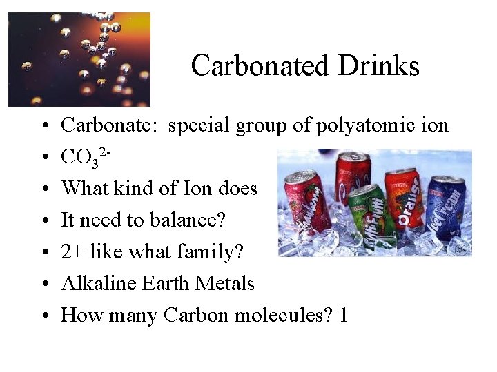  Carbonated Drinks • • Carbonate: special group of polyatomic ion CO 32 What