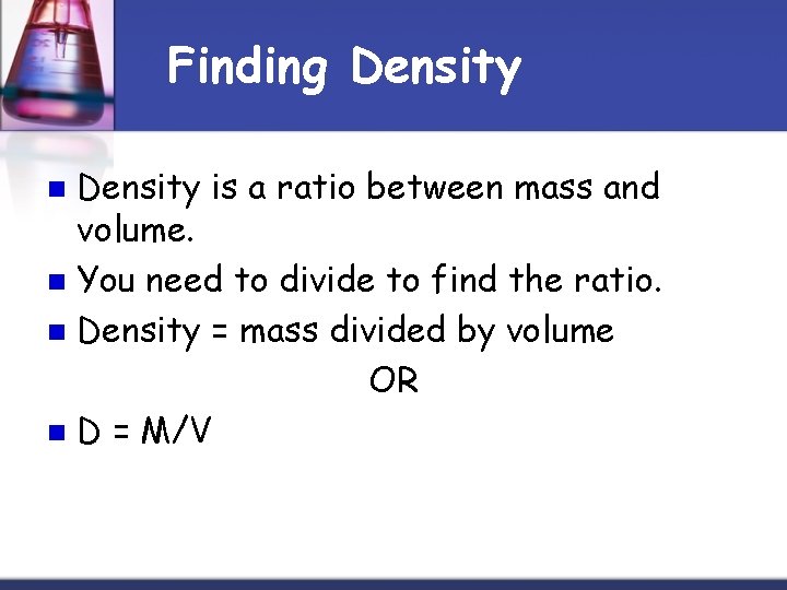 Finding Density is a ratio between mass and volume. n You need to divide