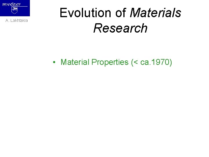 A. Lakhtakia Evolution of Materials Research • Material Properties (< ca. 1970) • Design