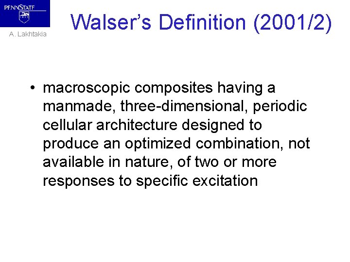 A. Lakhtakia Walser’s Definition (2001/2) • macroscopic composites having a manmade, three-dimensional, periodic cellular