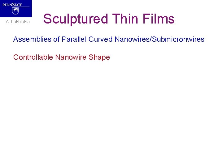 A. Lakhtakia Sculptured Thin Films Assemblies of Parallel Curved Nanowires/Submicronwires Controllable Nanowire Shape 