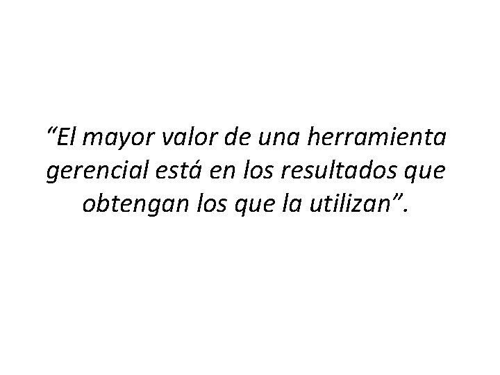 “El mayor valor de una herramienta gerencial está en los resultados que obtengan los