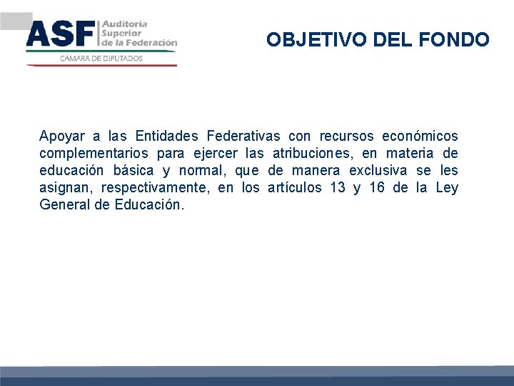 OBJETIVO DEL FONDO Apoyar a las Entidades Federativas con recursos económicos complementarios para ejercer