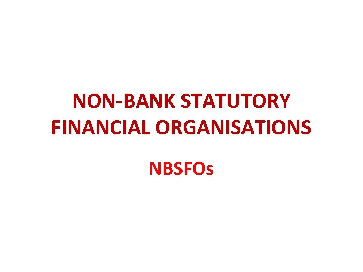 NON-BANK STATUTORY FINANCIAL ORGANISATIONS NBSFOs 