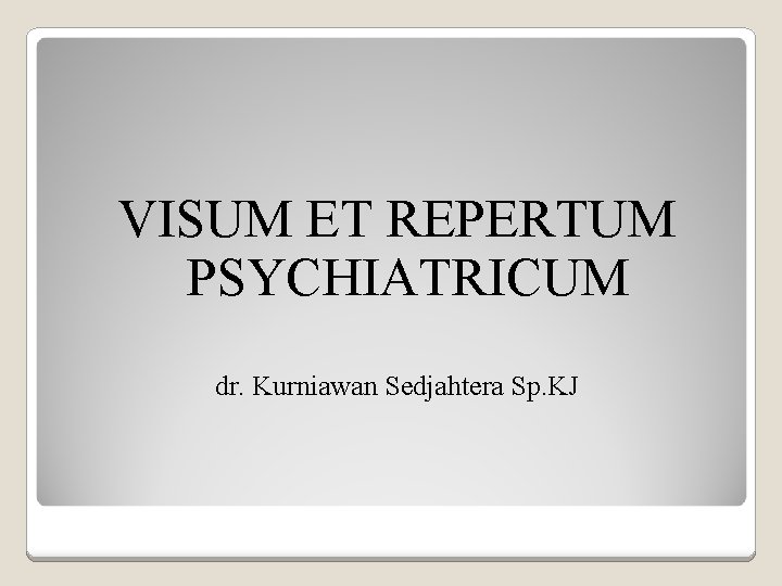 VISUM ET REPERTUM PSYCHIATRICUM dr. Kurniawan Sedjahtera Sp. KJ 