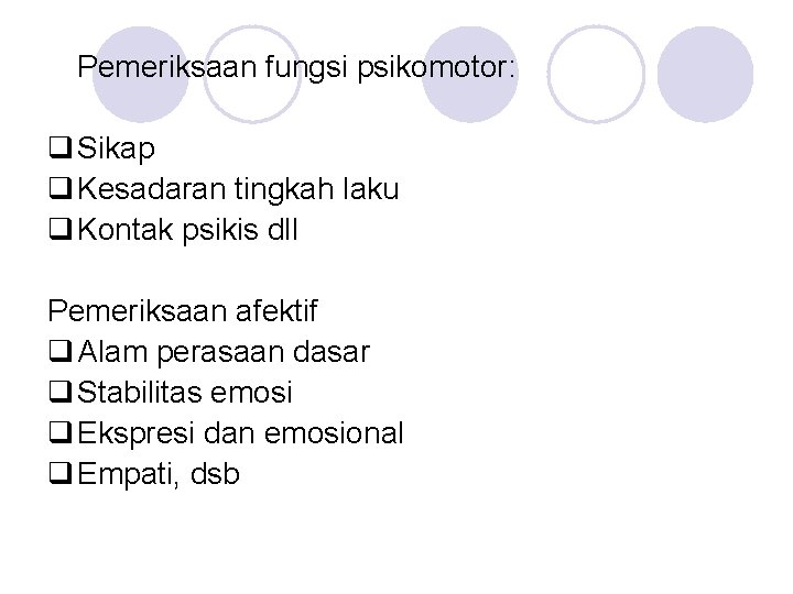 Pemeriksaan fungsi psikomotor: q Sikap q Kesadaran tingkah laku q Kontak psikis dll Pemeriksaan