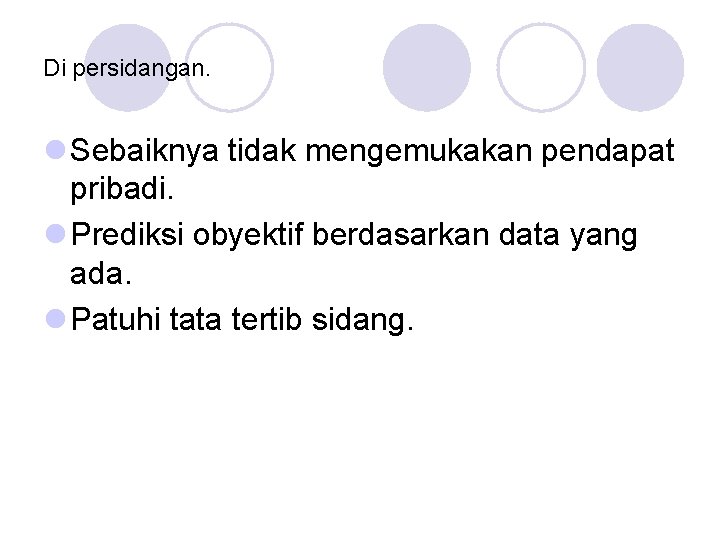 Di persidangan. l Sebaiknya tidak mengemukakan pendapat pribadi. l Prediksi obyektif berdasarkan data yang