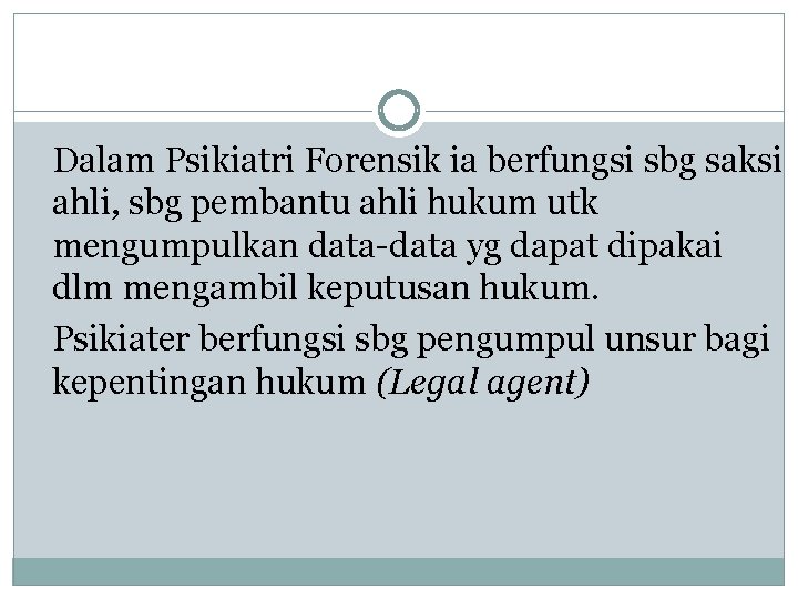 Dalam Psikiatri Forensik ia berfungsi sbg saksi ahli, sbg pembantu ahli hukum utk mengumpulkan