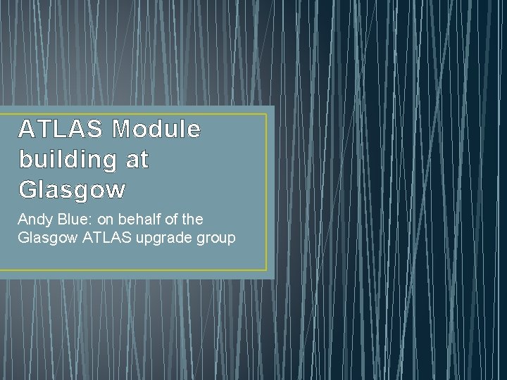 ATLAS Module building at Glasgow Andy Blue: on behalf of the Glasgow ATLAS upgrade