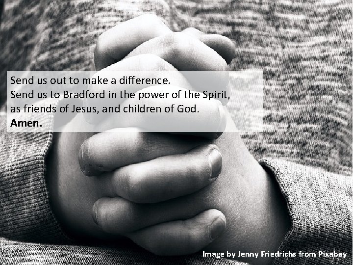 Send us out to make a difference. Send us to Bradford in the power Send us out to make a difference. Send us to Bradford in the power