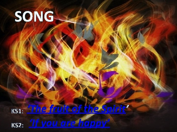 SONG KS 1: KS 2: ‘The fruit of the Spirit’ ‘If you are happy’ SONG KS 1: KS 2: ‘The fruit of the Spirit’ ‘If you are happy’