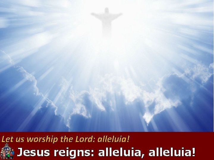 Let us worship the Lord: alleluia! All Jesus reigns: alleluia, alleluia! Let us worship the Lord: alleluia! All Jesus reigns: alleluia, alleluia!