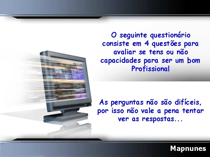 O seguinte questionário consiste em 4 questões para avaliar se tens ou não capacidades