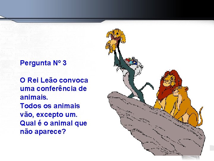 Pergunta Nº 3 O Rei Leão convoca uma conferência de animais. Todos os animais
