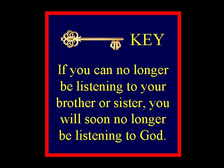 KEY If you can no longer be listening to your brother or sister, you