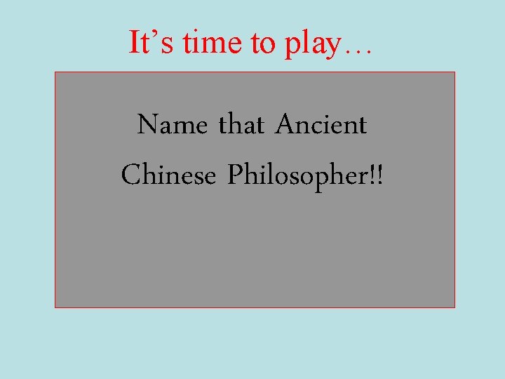 It’s time to play… Name that Ancient Chinese Philosopher!! 