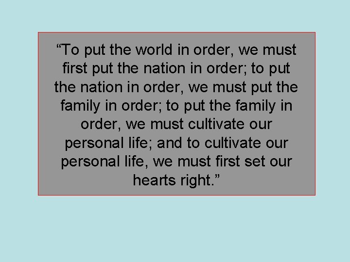 “To put the world in order, we must first put the nation in order;