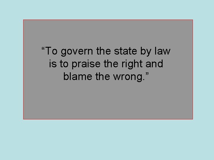 “To govern the state by law is to praise the right and blame the
