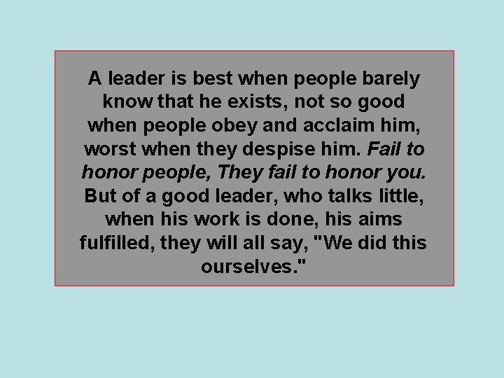 A leader is best when people barely know that he exists, not so good