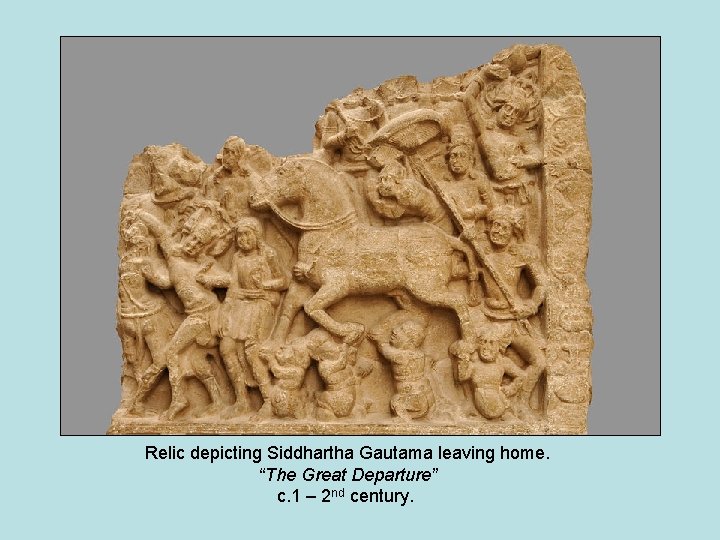 Relic depicting Siddhartha Gautama leaving home. “The Great Departure” c. 1 – 2 nd