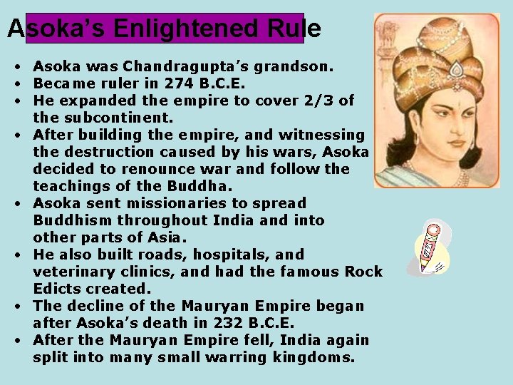Asoka’s Enlightened Rule • Asoka was Chandragupta’s grandson. • Became ruler in 274 B.