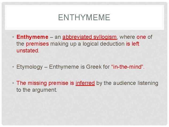 ENTHYMEME • Enthymeme – an abbreviated syllogism, where one of the premises making up