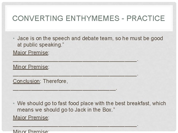 CONVERTING ENTHYMEMES - PRACTICE • Jace is on the speech and debate team, so