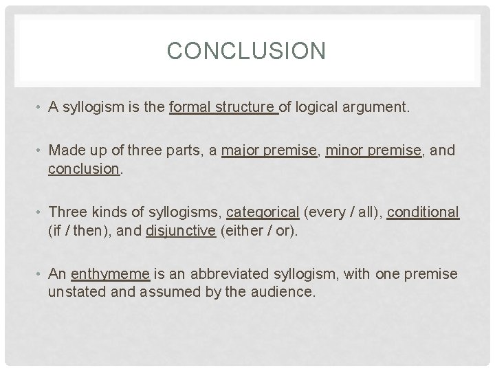 CONCLUSION • A syllogism is the formal structure of logical argument. • Made up