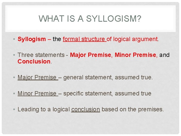 WHAT IS A SYLLOGISM? • Syllogism – the formal structure of logical argument. •