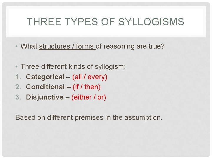 THREE TYPES OF SYLLOGISMS • What structures / forms of reasoning are true? •