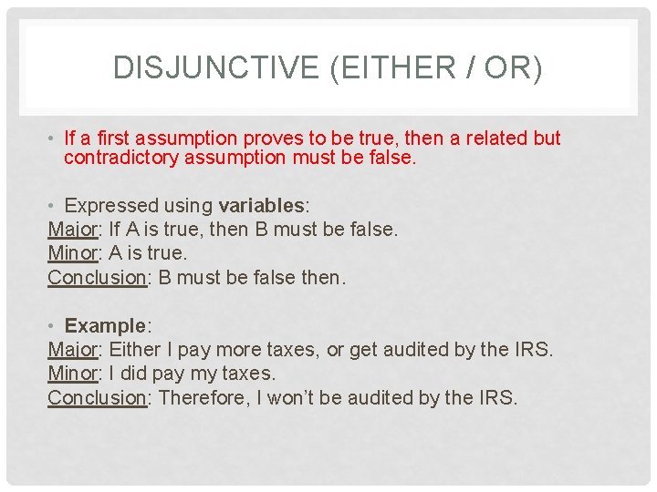 DISJUNCTIVE (EITHER / OR) • If a first assumption proves to be true, then