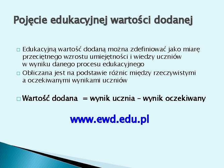 Pojęcie edukacyjnej wartości dodanej � � Edukacyjną wartość dodaną można zdefiniować jako miarę przeciętnego Pojęcie edukacyjnej wartości dodanej � � Edukacyjną wartość dodaną można zdefiniować jako miarę przeciętnego
