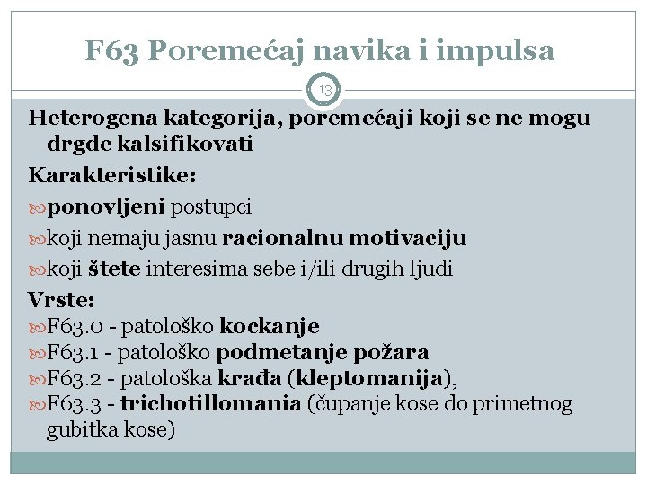 F 63 Poremećaj navika i impulsa 13 Heterogena kategorija, poremećaji koji se ne mogu